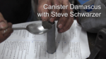 04 - Canister Damascus with Steve Schwarzer